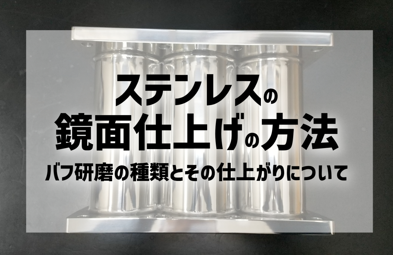 ステンレスの鏡面仕上げの方法｜バフ研磨の種類とその仕上がりについて | 株式会社新進